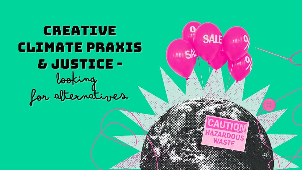 EVENT: CREATIVE CLIMATE PRAXIS AND JUSTICE – LOOKING FOR ALTERNATIVES